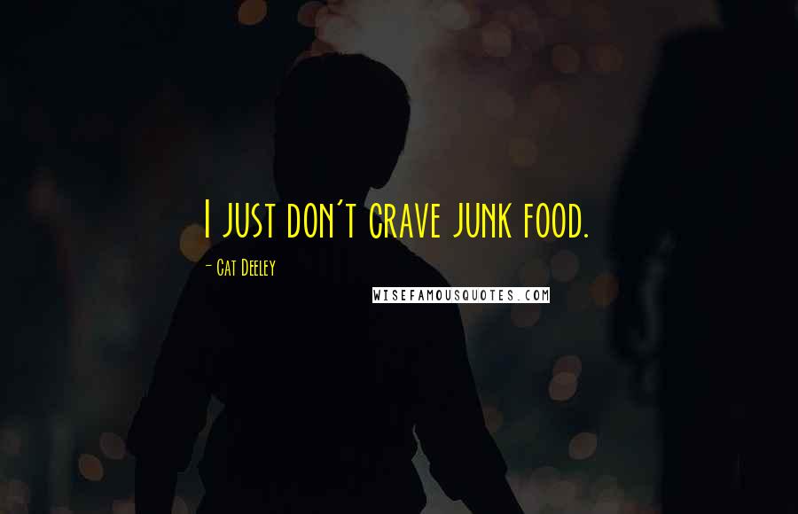 Cat Deeley Quotes: I just don't crave junk food.
