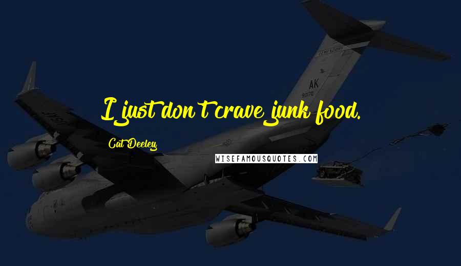 Cat Deeley Quotes: I just don't crave junk food.
