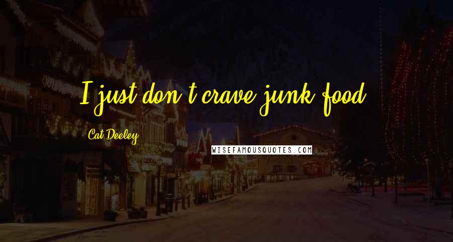 Cat Deeley Quotes: I just don't crave junk food.