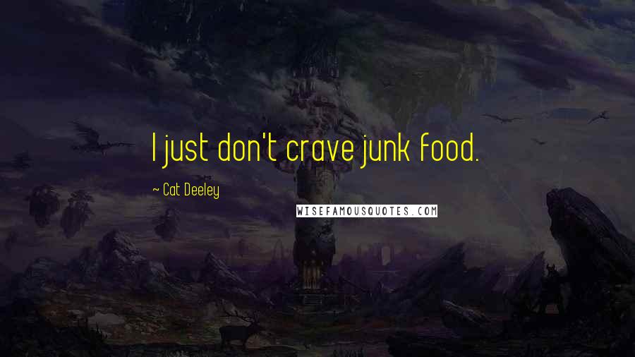 Cat Deeley Quotes: I just don't crave junk food.