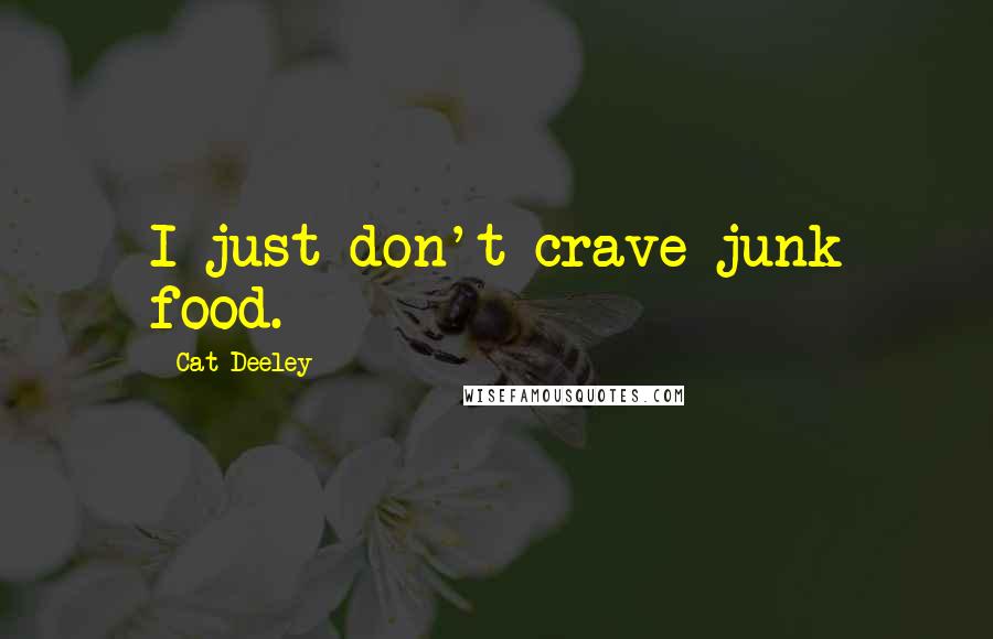 Cat Deeley Quotes: I just don't crave junk food.