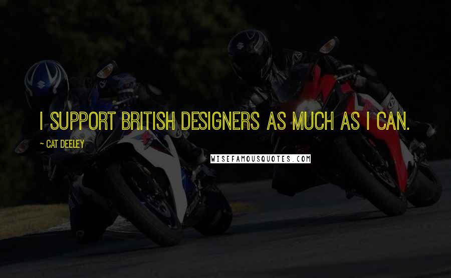 Cat Deeley Quotes: I support British designers as much as I can.