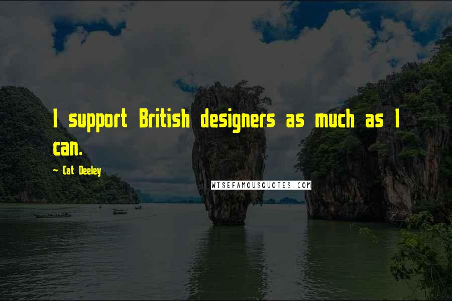 Cat Deeley Quotes: I support British designers as much as I can.