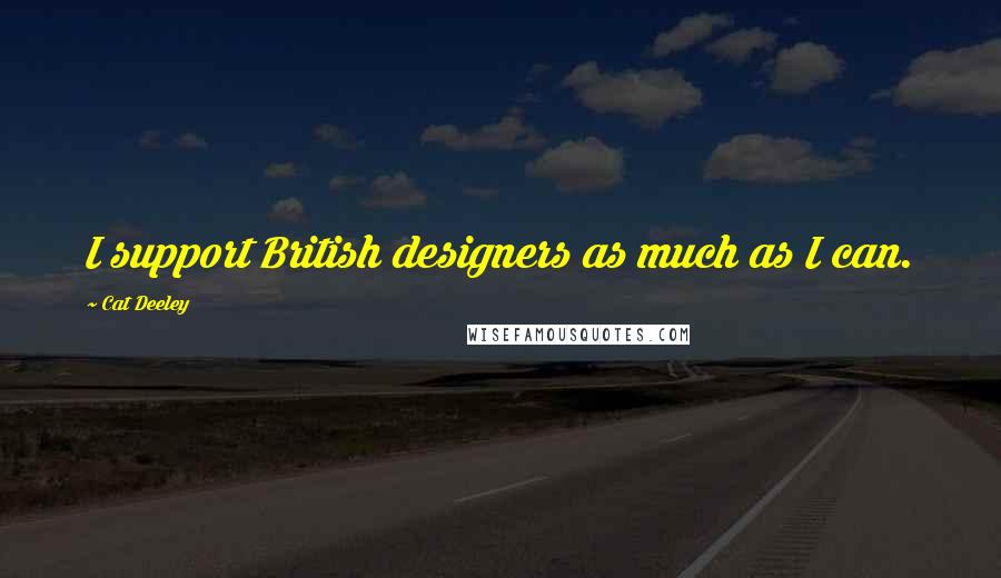 Cat Deeley Quotes: I support British designers as much as I can.