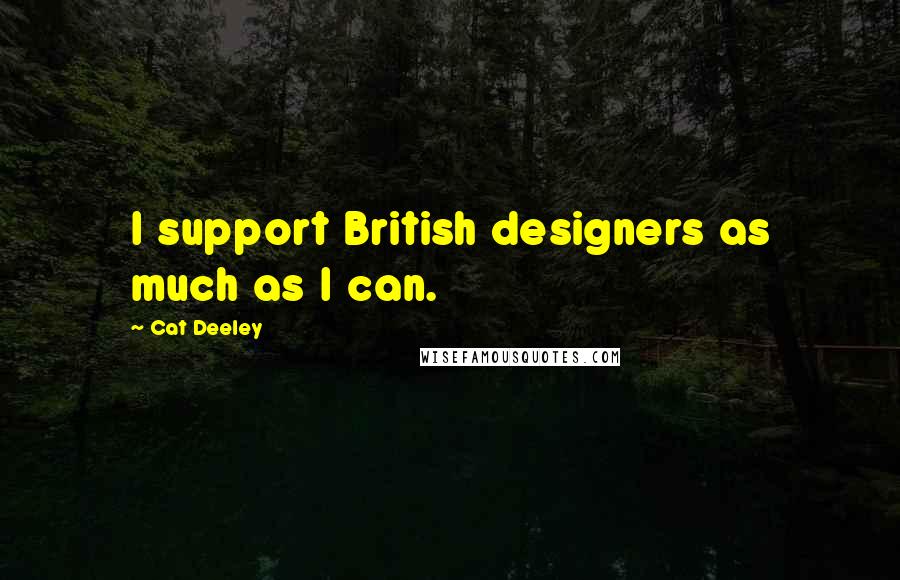 Cat Deeley Quotes: I support British designers as much as I can.