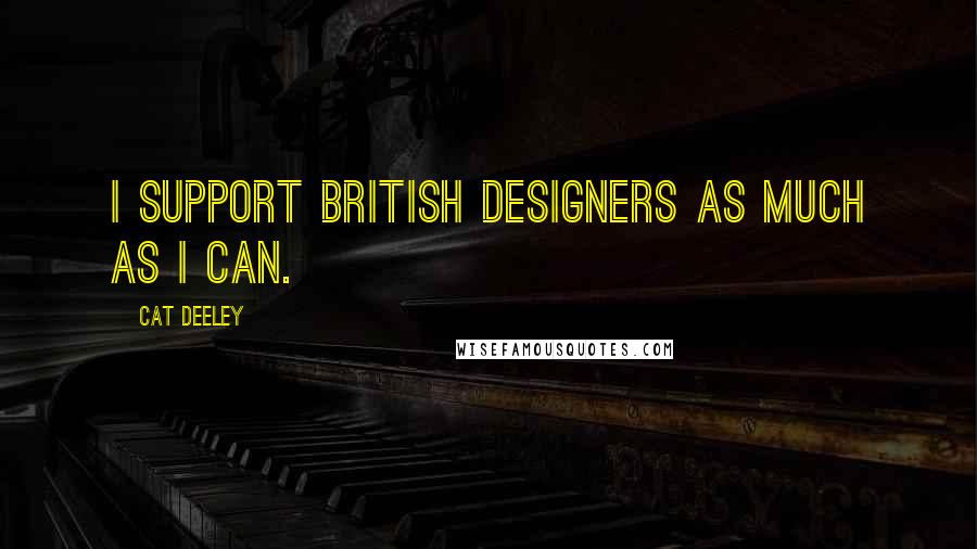 Cat Deeley Quotes: I support British designers as much as I can.