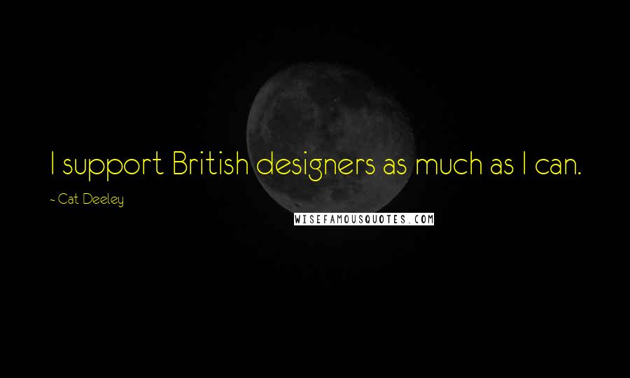 Cat Deeley Quotes: I support British designers as much as I can.