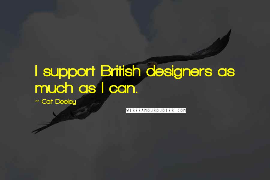 Cat Deeley Quotes: I support British designers as much as I can.