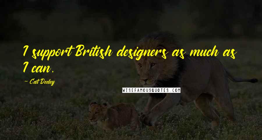 Cat Deeley Quotes: I support British designers as much as I can.