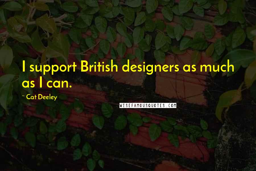 Cat Deeley Quotes: I support British designers as much as I can.