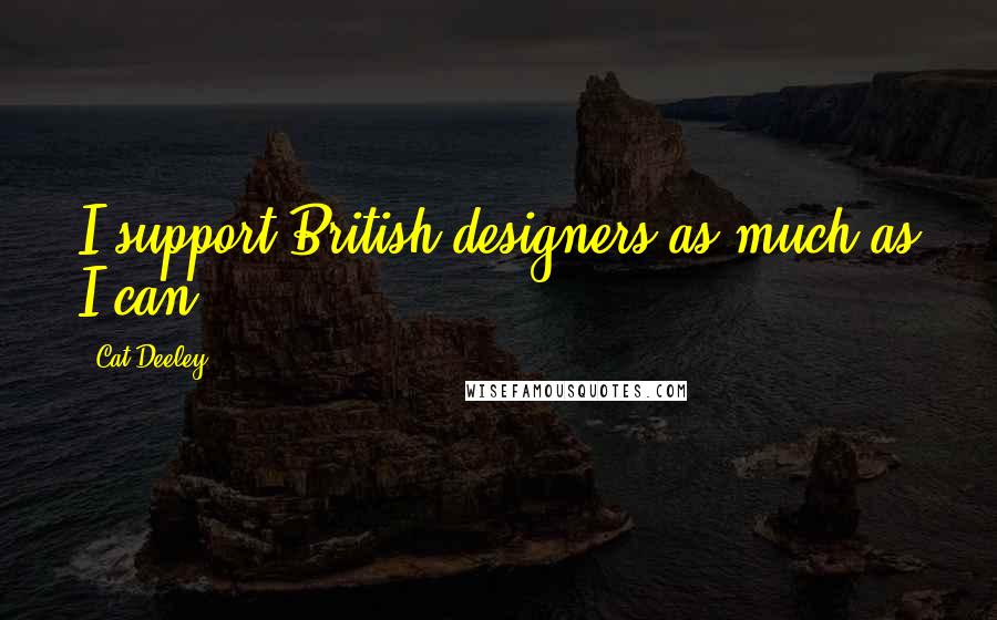 Cat Deeley Quotes: I support British designers as much as I can.