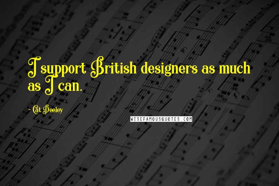 Cat Deeley Quotes: I support British designers as much as I can.