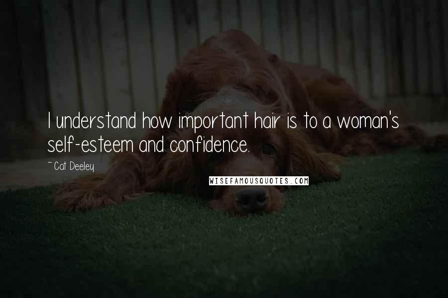 Cat Deeley Quotes: I understand how important hair is to a woman's self-esteem and confidence.