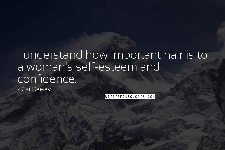 Cat Deeley Quotes: I understand how important hair is to a woman's self-esteem and confidence.