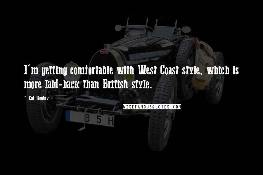 Cat Deeley Quotes: I'm getting comfortable with West Coast style, which is more laid-back than British style.