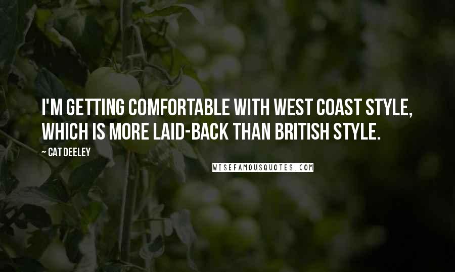 Cat Deeley Quotes: I'm getting comfortable with West Coast style, which is more laid-back than British style.