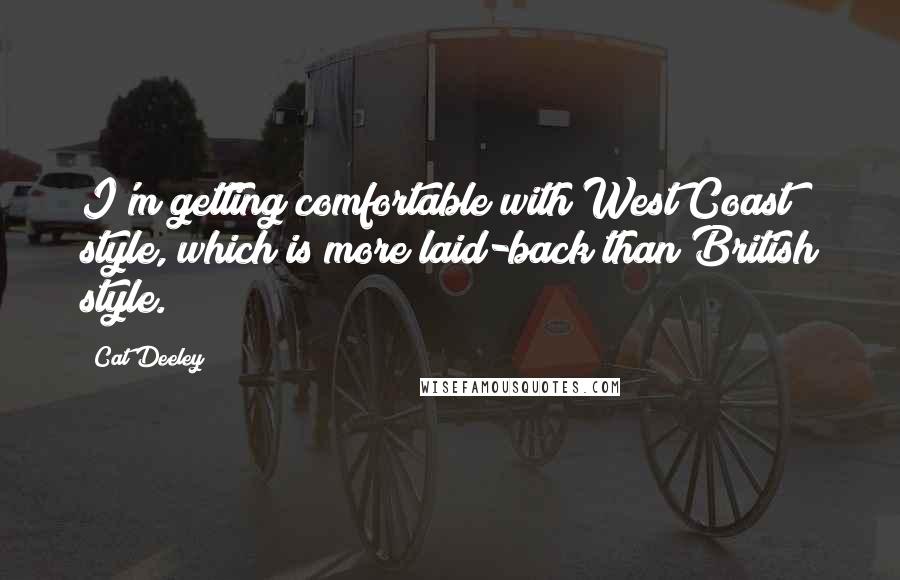 Cat Deeley Quotes: I'm getting comfortable with West Coast style, which is more laid-back than British style.