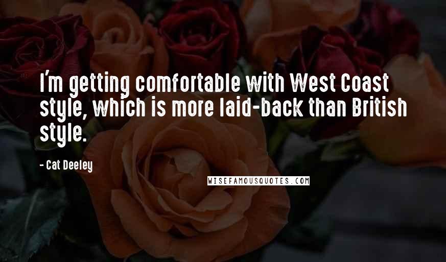 Cat Deeley Quotes: I'm getting comfortable with West Coast style, which is more laid-back than British style.