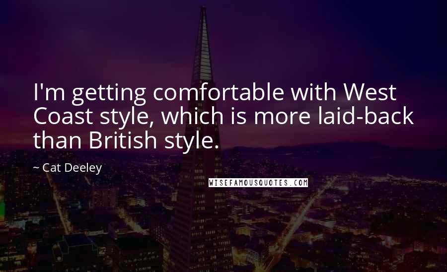 Cat Deeley Quotes: I'm getting comfortable with West Coast style, which is more laid-back than British style.