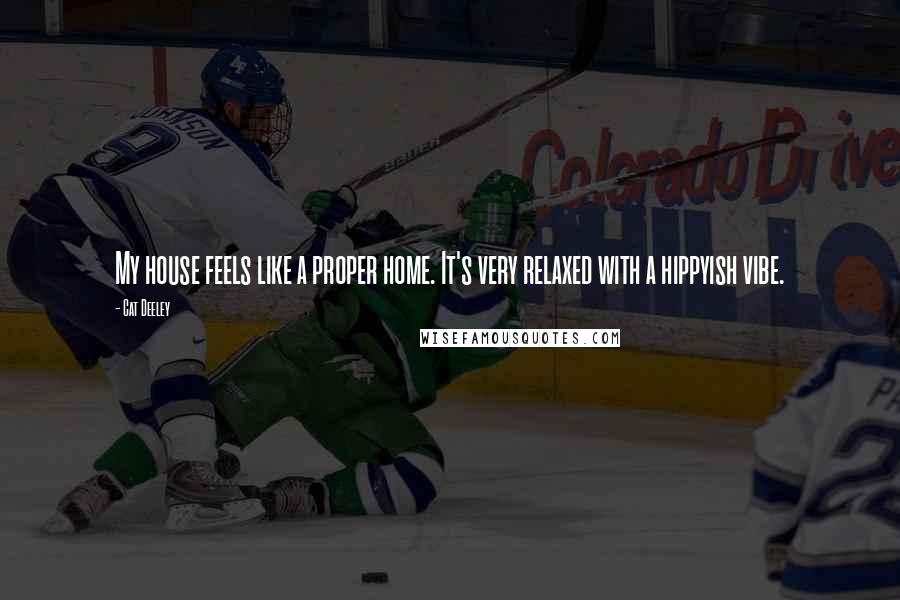 Cat Deeley Quotes: My house feels like a proper home. It's very relaxed with a hippyish vibe.