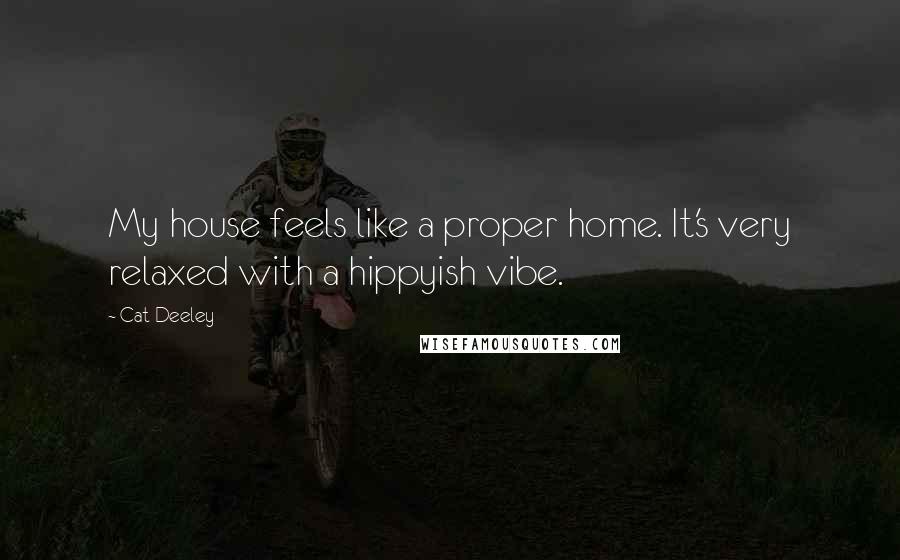 Cat Deeley Quotes: My house feels like a proper home. It's very relaxed with a hippyish vibe.