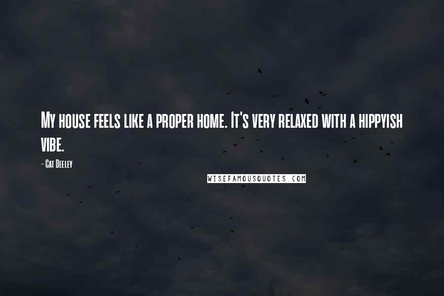 Cat Deeley Quotes: My house feels like a proper home. It's very relaxed with a hippyish vibe.