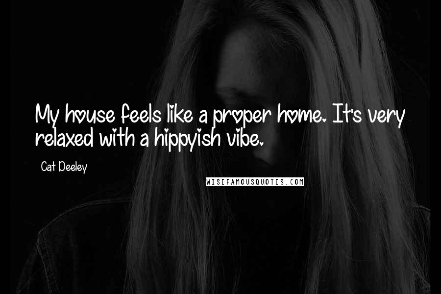 Cat Deeley Quotes: My house feels like a proper home. It's very relaxed with a hippyish vibe.