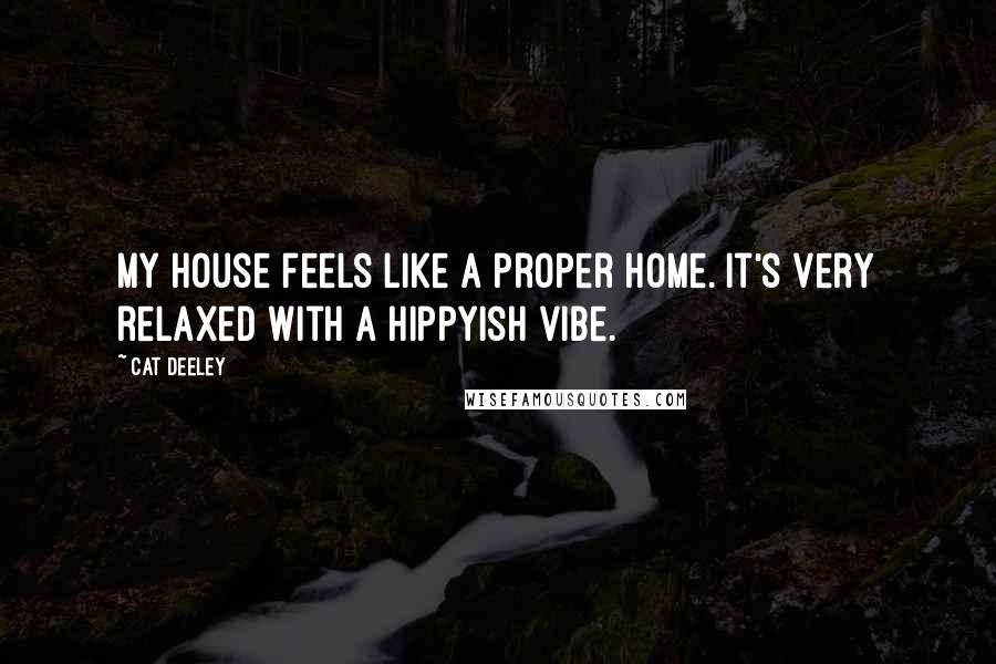 Cat Deeley Quotes: My house feels like a proper home. It's very relaxed with a hippyish vibe.