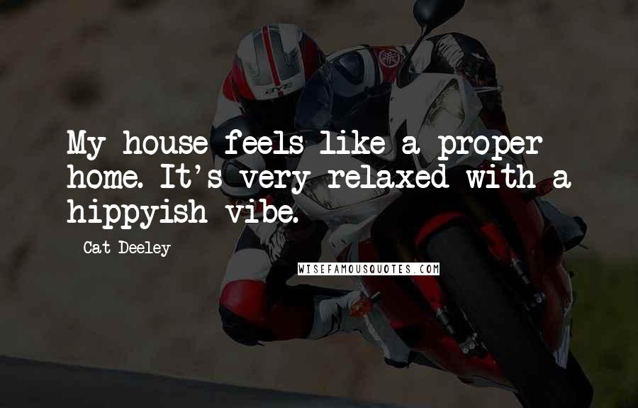 Cat Deeley Quotes: My house feels like a proper home. It's very relaxed with a hippyish vibe.