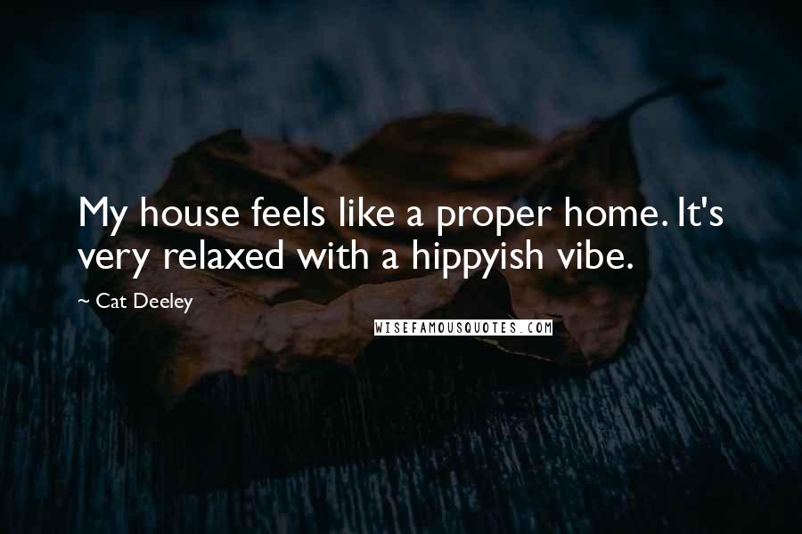 Cat Deeley Quotes: My house feels like a proper home. It's very relaxed with a hippyish vibe.