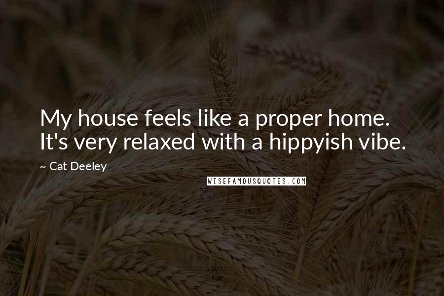 Cat Deeley Quotes: My house feels like a proper home. It's very relaxed with a hippyish vibe.