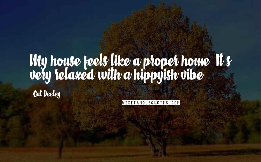 Cat Deeley Quotes: My house feels like a proper home. It's very relaxed with a hippyish vibe.