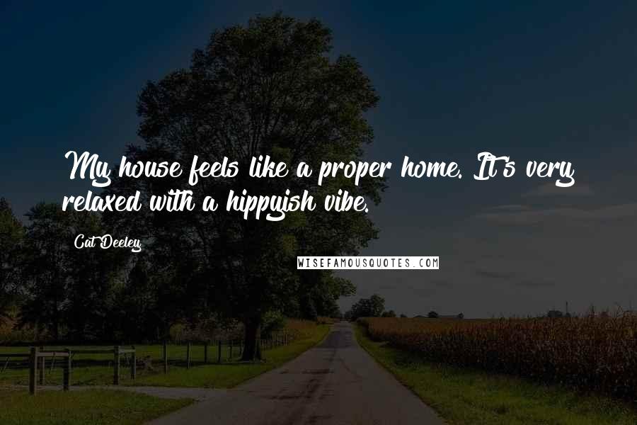 Cat Deeley Quotes: My house feels like a proper home. It's very relaxed with a hippyish vibe.