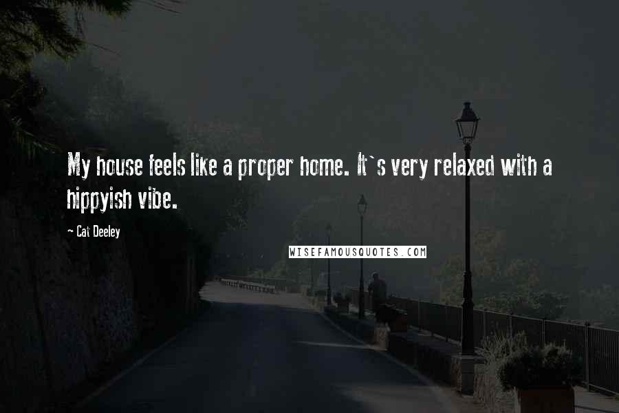 Cat Deeley Quotes: My house feels like a proper home. It's very relaxed with a hippyish vibe.