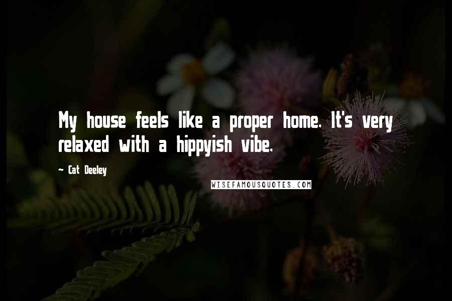 Cat Deeley Quotes: My house feels like a proper home. It's very relaxed with a hippyish vibe.