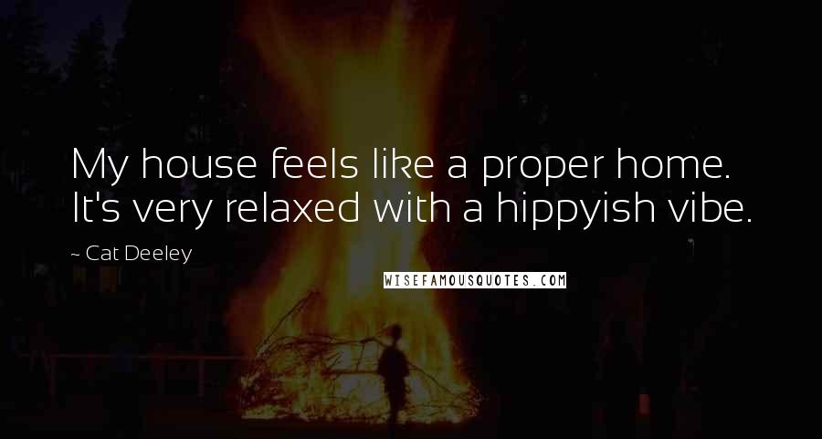 Cat Deeley Quotes: My house feels like a proper home. It's very relaxed with a hippyish vibe.