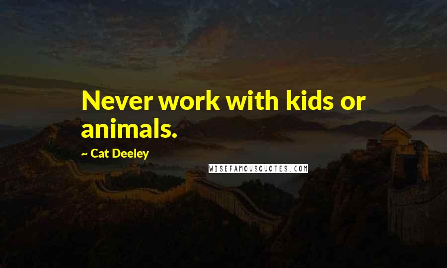 Cat Deeley Quotes: Never work with kids or animals.