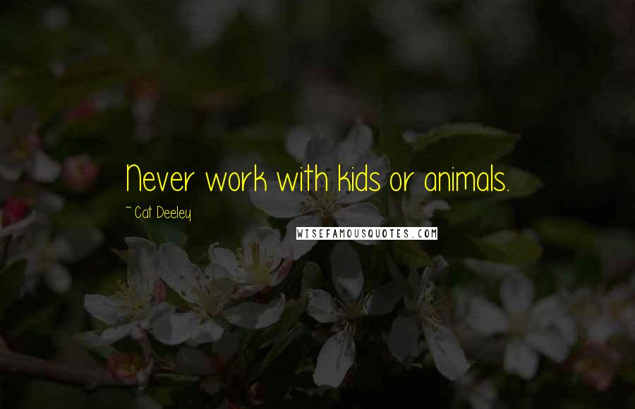 Cat Deeley Quotes: Never work with kids or animals.