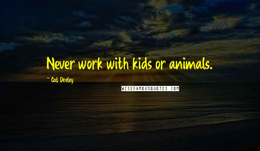 Cat Deeley Quotes: Never work with kids or animals.
