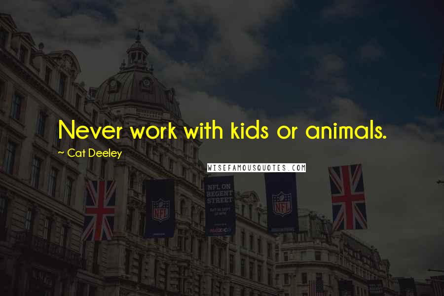 Cat Deeley Quotes: Never work with kids or animals.