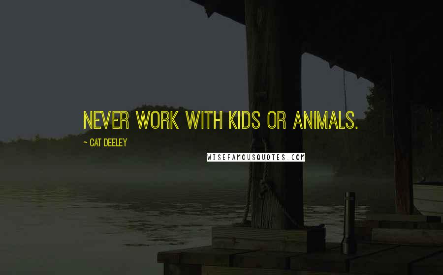 Cat Deeley Quotes: Never work with kids or animals.