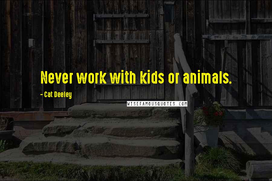 Cat Deeley Quotes: Never work with kids or animals.