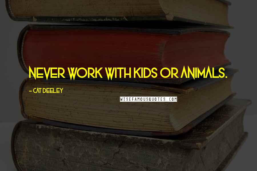 Cat Deeley Quotes: Never work with kids or animals.