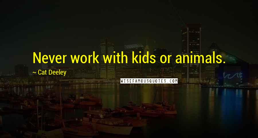 Cat Deeley Quotes: Never work with kids or animals.