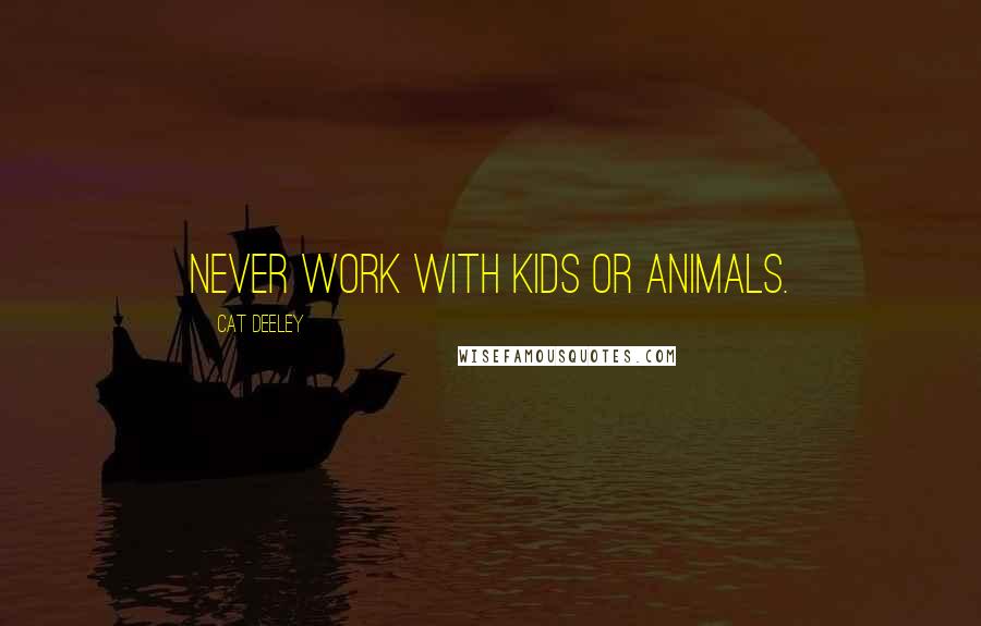 Cat Deeley Quotes: Never work with kids or animals.