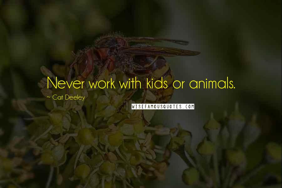 Cat Deeley Quotes: Never work with kids or animals.