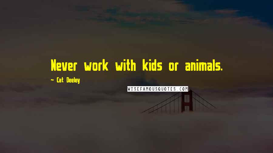 Cat Deeley Quotes: Never work with kids or animals.