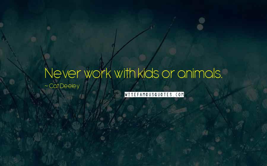 Cat Deeley Quotes: Never work with kids or animals.