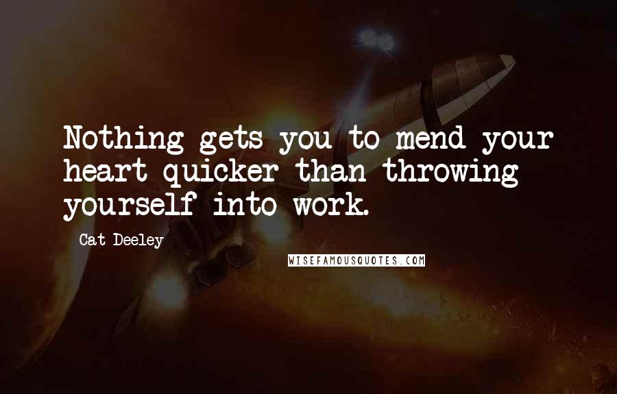 Cat Deeley Quotes: Nothing gets you to mend your heart quicker than throwing yourself into work.