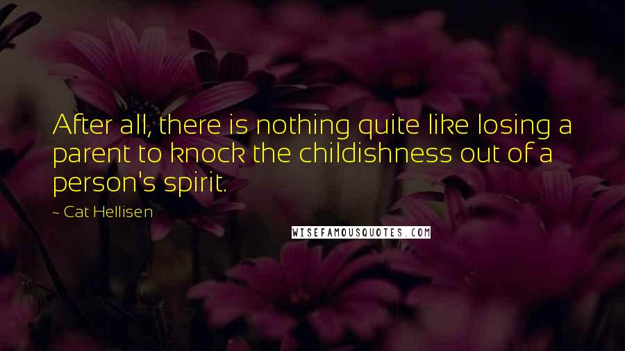 Cat Hellisen Quotes: After all, there is nothing quite like losing a parent to knock the childishness out of a person's spirit.